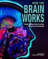 How the Brain Works : Understanding Brain Function, Thought, and Personality by