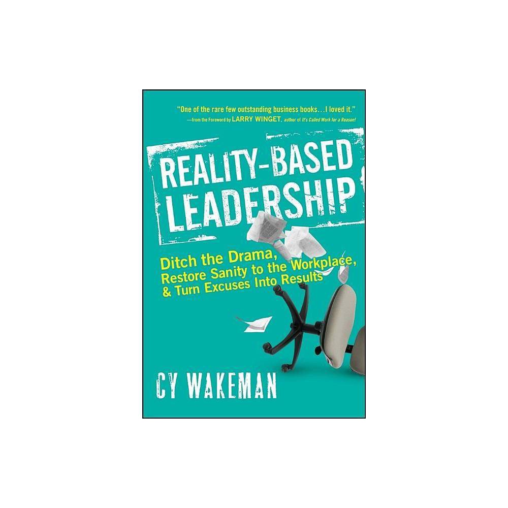 Reality-Based Leadership: Ditch the Drama, Restore Sanity to the Workplace, and