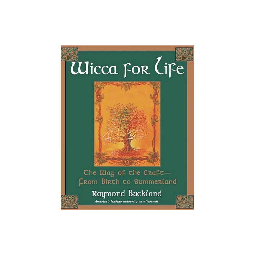 Wicca for Life : the Way of the Craft-from Birth to Summerland - Raymond Bucklan