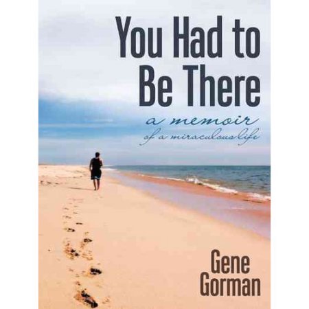 You Had to Be There: a Memoir (Hardcover) - Gene Gorman