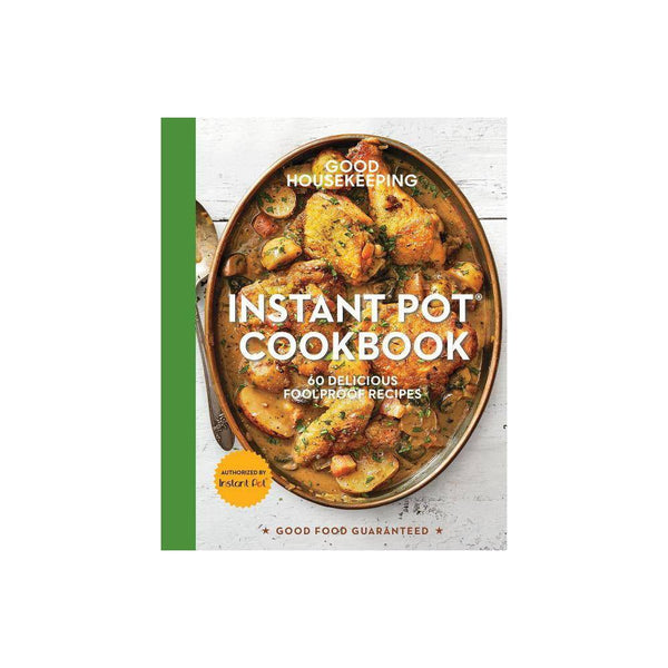 Good Food Guaranteed: Good Housekeeping Instant Pot(r) Cookbook: 60 Delicious Fo