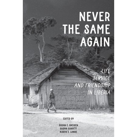 Never the Same Again: Life, Service, and Friendship in Liberia -