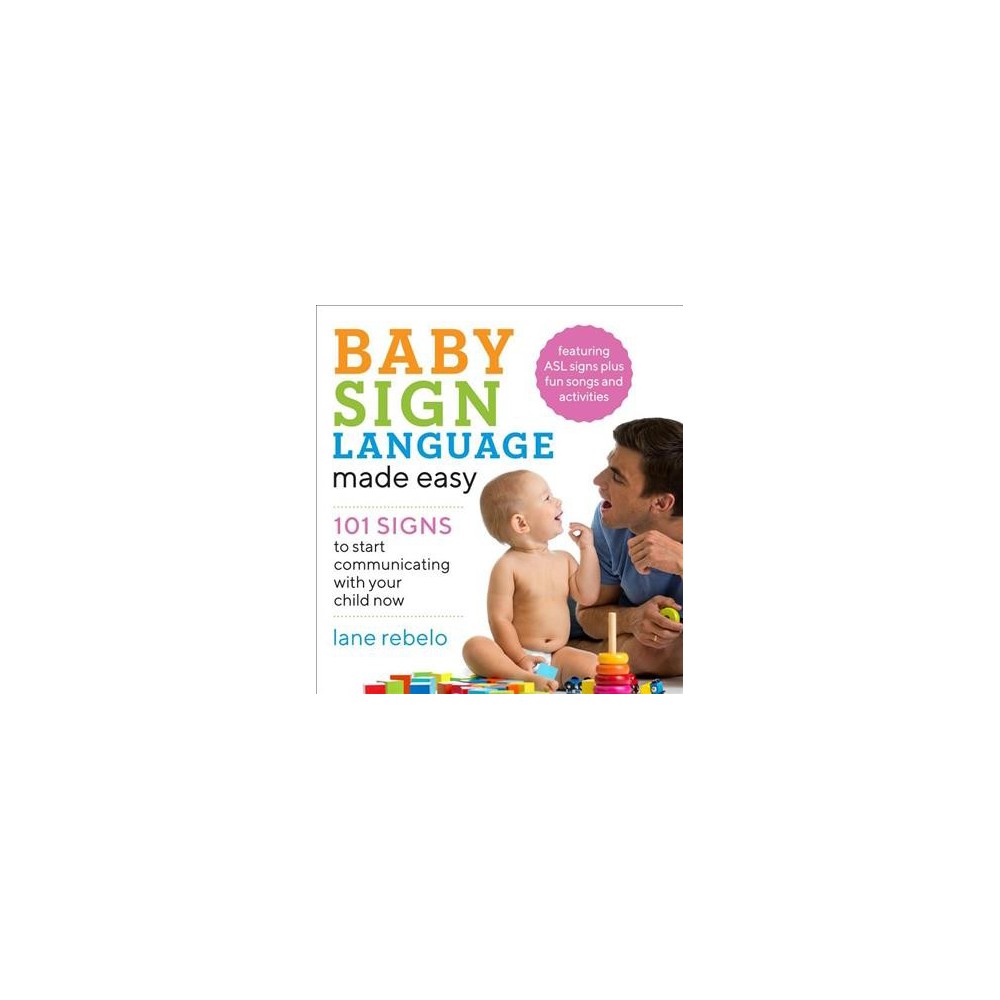 Baby Sign Language Made Easy : 101 Signs to Start Communicating with Your Child