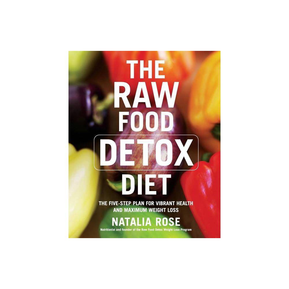 The Raw Food Detox Diet - by Natalia Rose (Paperback) - Rose, Natalia