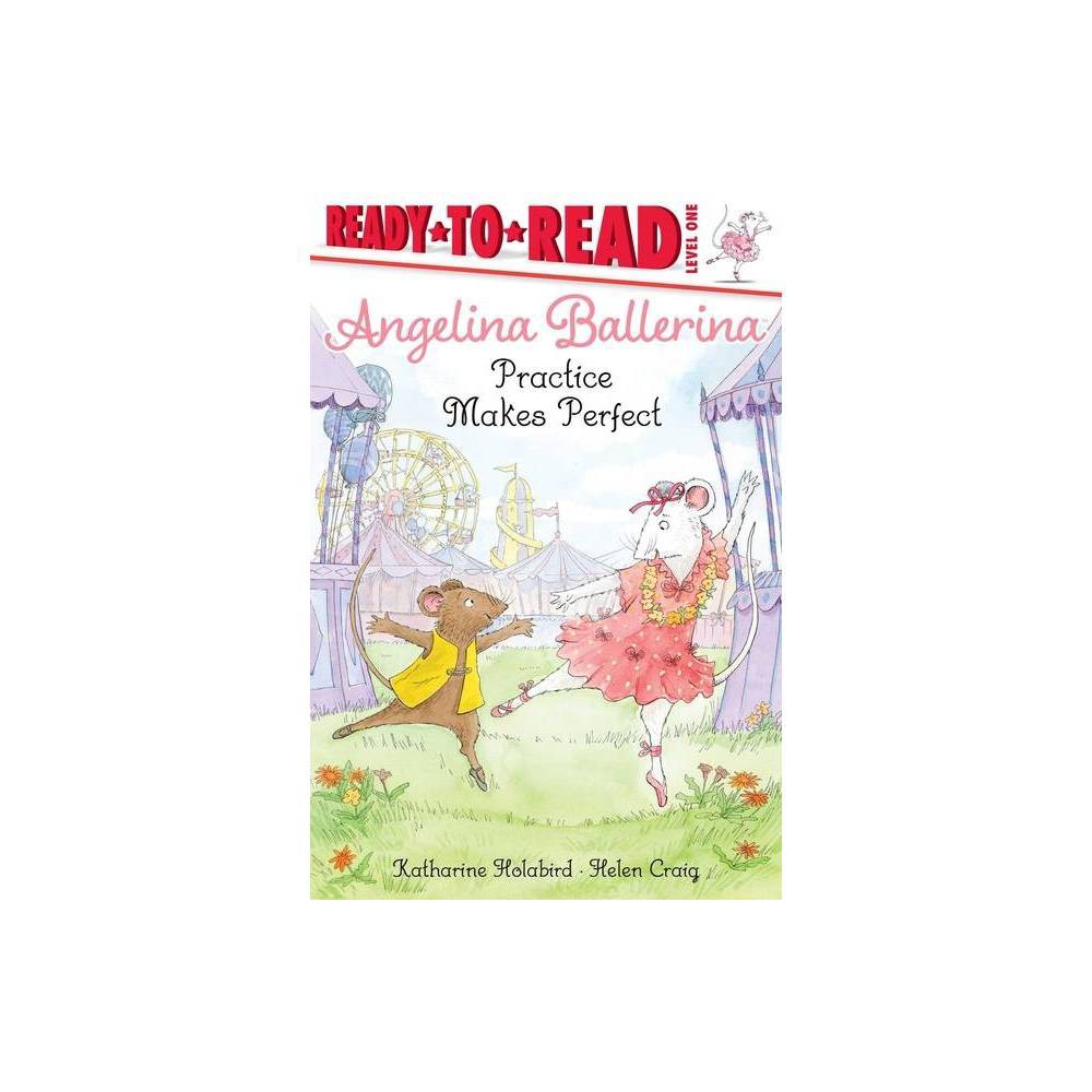 Angelina Ballerina Practice Makes Perfect - by Katharine Holabird (Paperback) -