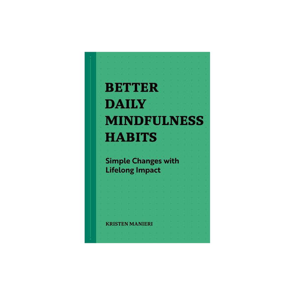 Better Daily Habits: Better Daily Mindfulness Habits : Simple Changes with Lifel
