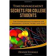 Time Management Secrets for College Students: the Underground Playbook for Manag