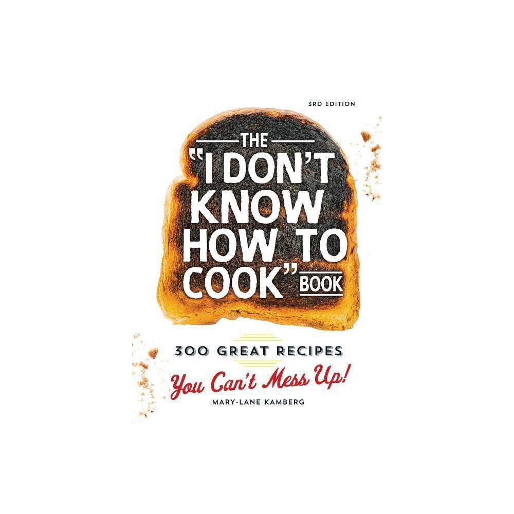 The I Don T Know How to Cook Book : 300 Great Recipes You Can T Mess up! (Hardco