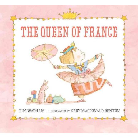 The Queen of France (Hardcover) - Wadham, Tim / Denton, Kady MacDonald
