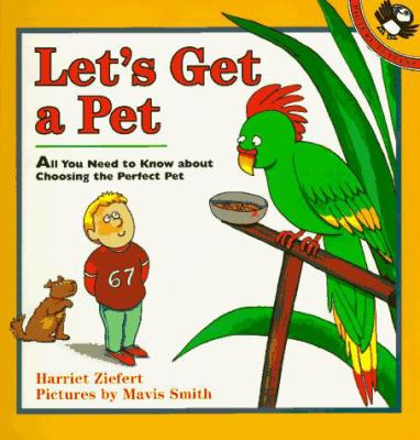 Let's Get a Pet : All You Need to Know About Choosing the Perfect Pet by Harriet