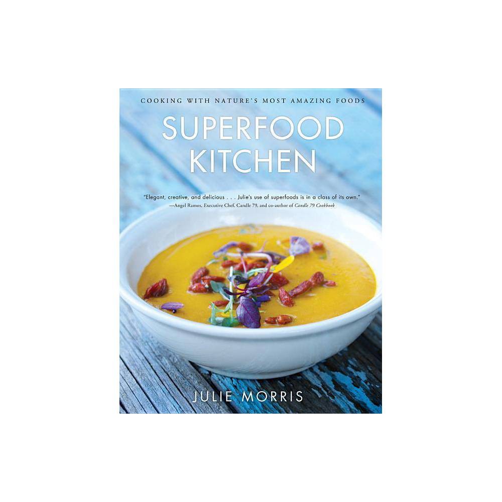 Superfood Kitchen: Cooking with Nature's Most Amazing Foods - a Cookbook (Volume