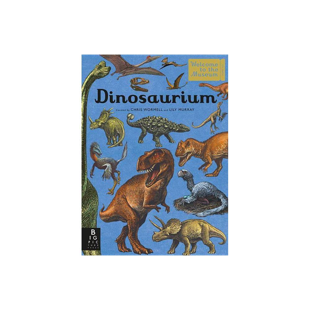 Dinosaurium - (Welcome to the Museum) by Lily Murray (Hardcover) - Lily Mangus