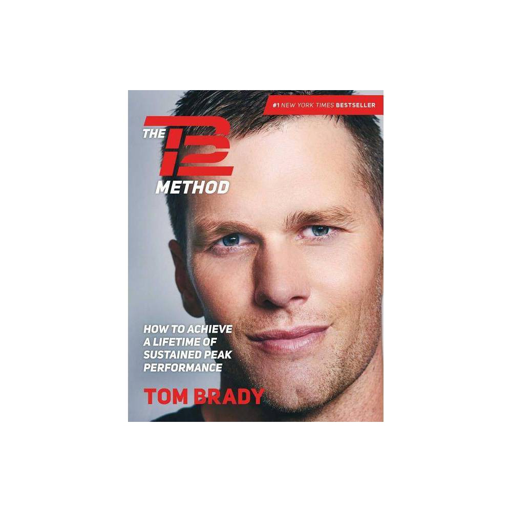 TB12 Method: How to Achieve a Lifetime of Sustained Peak Performance - Tom Brady