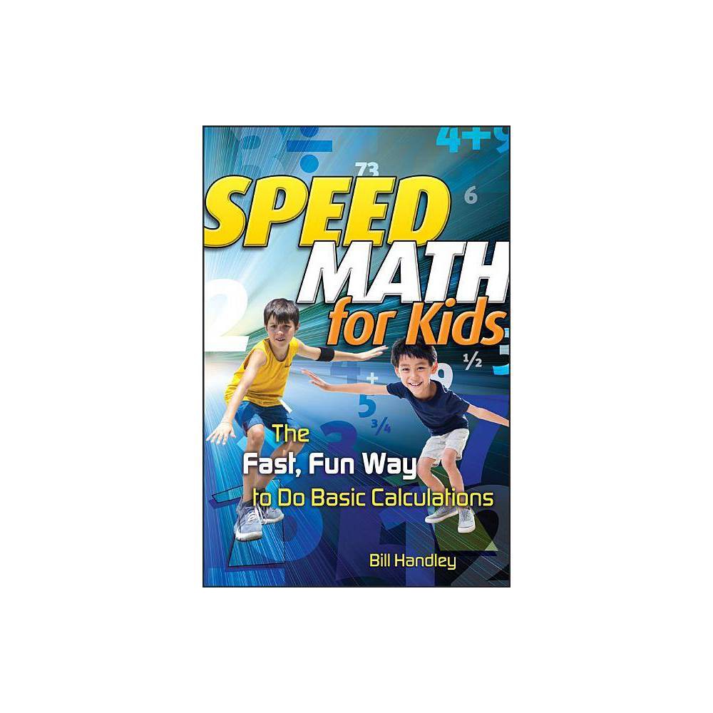 Speed Math for Kids the Fast, Fun Way to Do Basic Calculations - Bill Handley