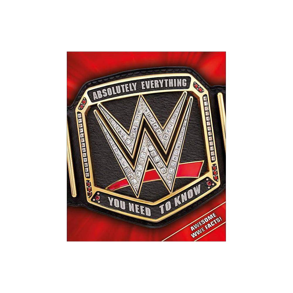 WWE Absolutely Everything You Need to Know by Dean, Pantaleo, Steve Miller