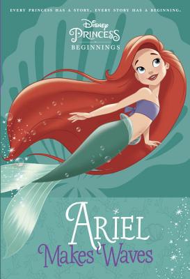 Disney Princess Beginnings: Ariel Makes Waves (Disney Princess) - Marsham, Liz