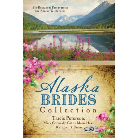 The Alaska Brides Collection: Five Romances Persevere in the Alaska Wilderness -