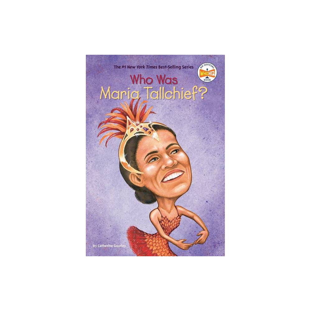 Who Was Maria Tallchief? - (Who Was?) by Catherine Gourley & Who Hq (Paperback)