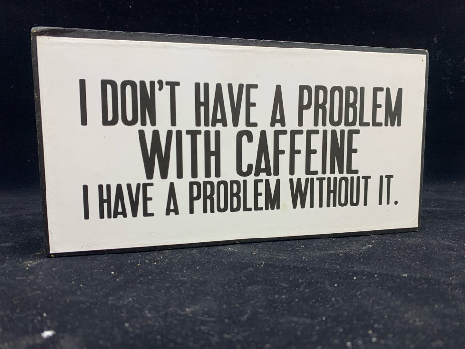 "I DON'T HAVE A CAFFEINE" BLACK/WHITE BLOCK SIGN.