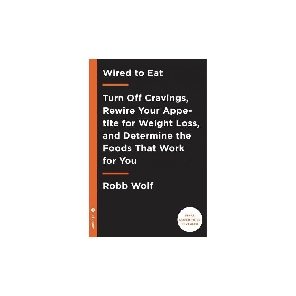 Wired to Eat: Turn Off Cravings, Rewire Your Appetite for Weight Loss, and Deter