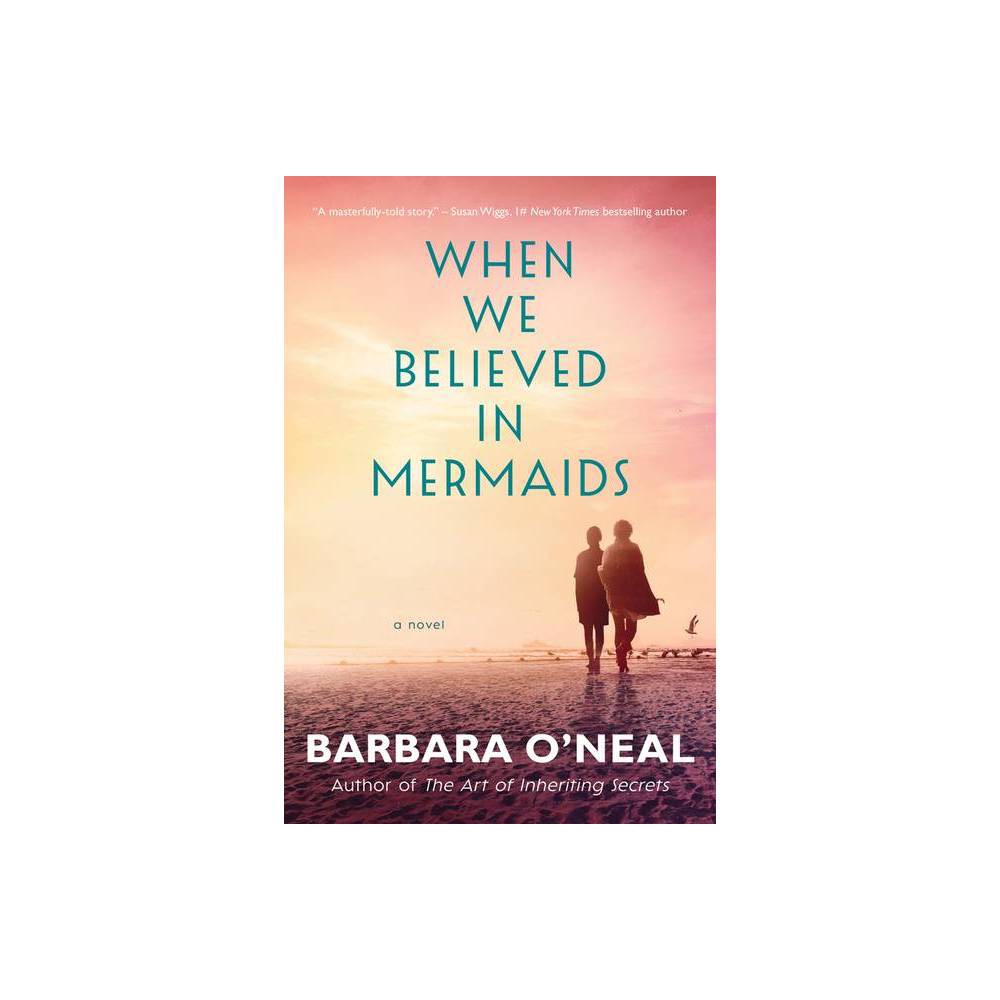 When We Believed in Mermaids - by Barbara O'Neal (Paperback) -