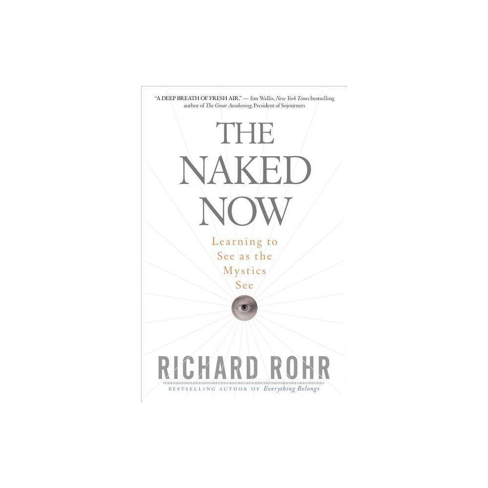 Naked Now Learning to See as the Mystics by Richard Rohr (Paperback) - Rohr, Ric