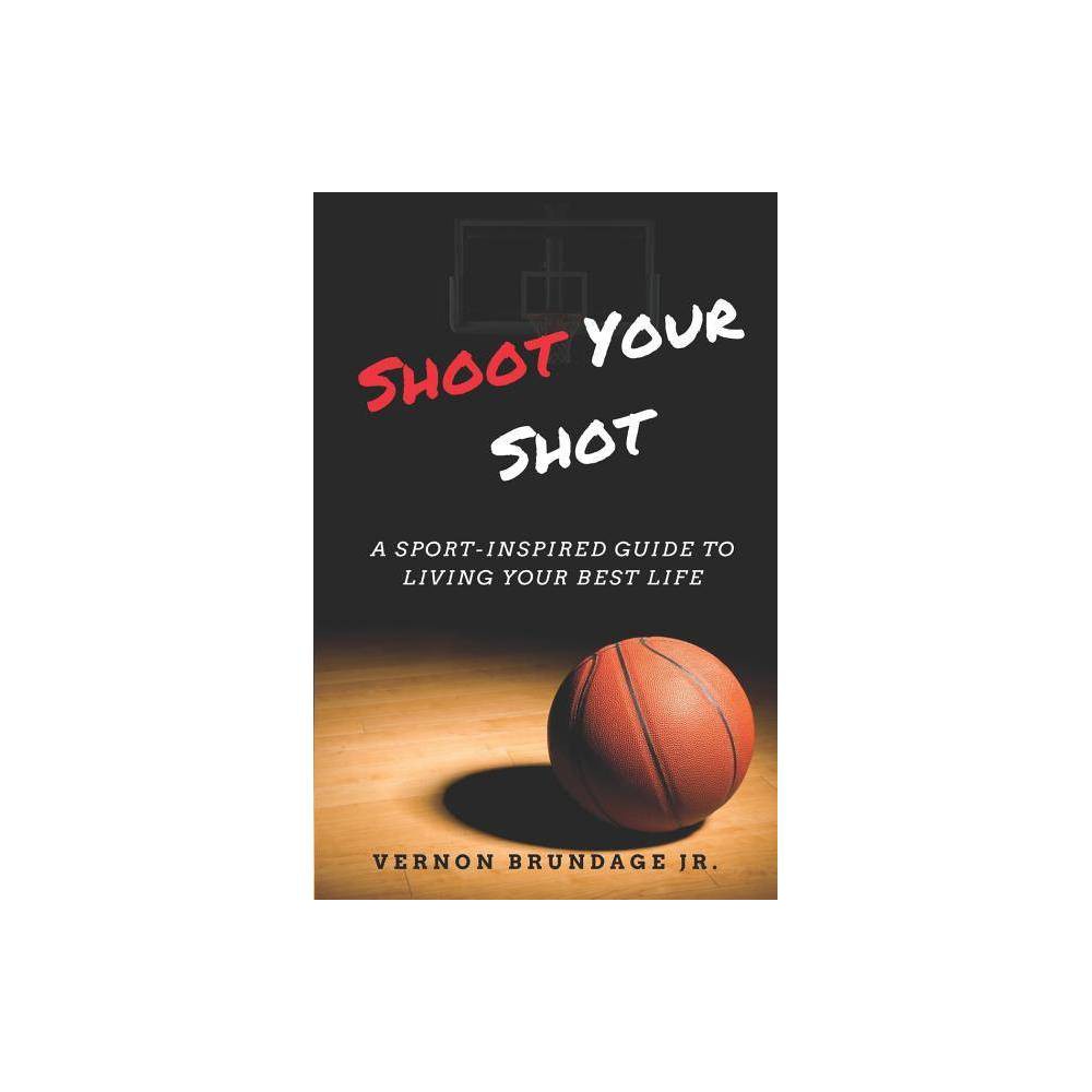 Shoot Your Shot: a Sport-Inspired Guide to Living Your Best Life -