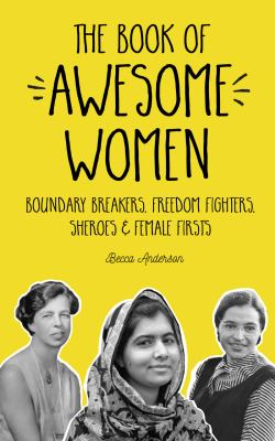 The Book of Awesome Women : Boundary Breakers, Freedom Fighters, Sheroes and Fem