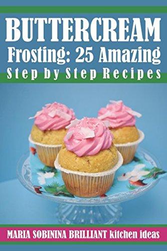 Buttercream Frosting: 25 Amazing Step by Step Recipes (Cookbook: Cake Decorating