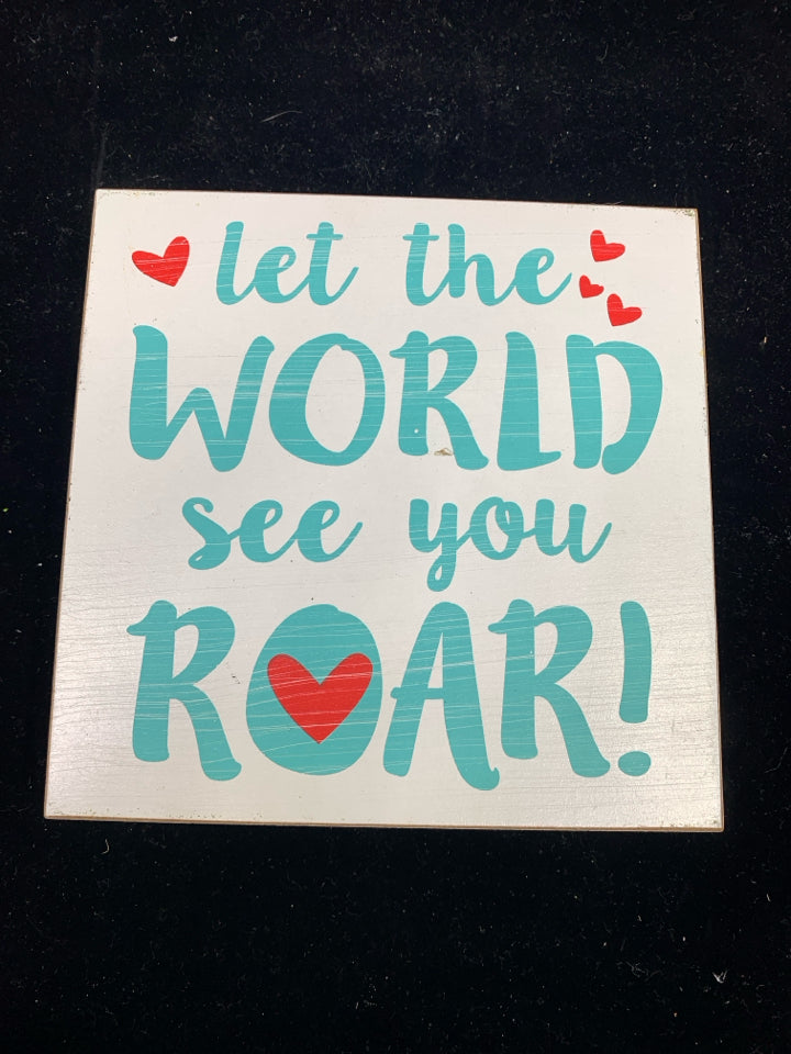 WOOD BLOCK "LET THE WORLD SEE YOU ROAR".