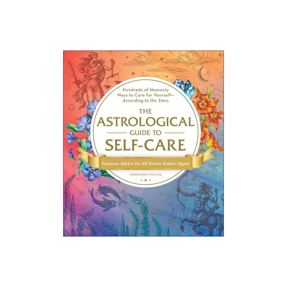 The Astrological Guide to Self-Care: Hundreds of Heavenly Ways to Care for Yours