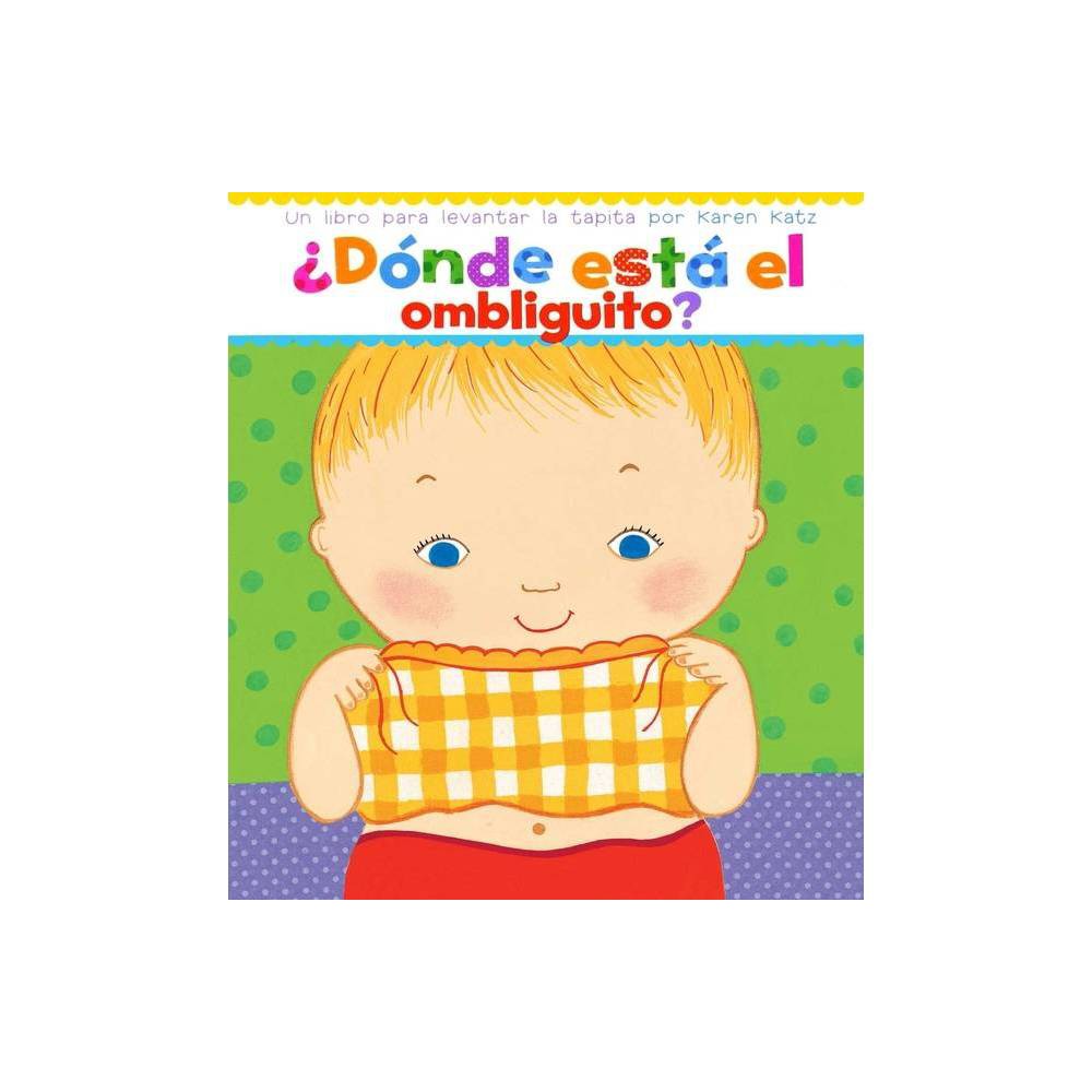 ¿Dónde Está El Ombliguito? (Where Is Baby's Belly Button?), by Karen Katz - Katz