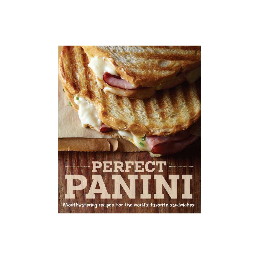 Perfect Panini Mouthwatering recipes for the worlds favorite sandwiches.