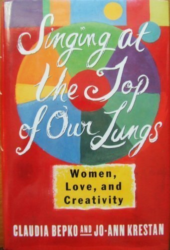Singing at the Top of Our Lungs : Women, Love, and Creativity by Claudia, Kresta