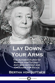 Lay Down Your Arms: the Autobiography of Martha Von Tilling - Anti-war Activist