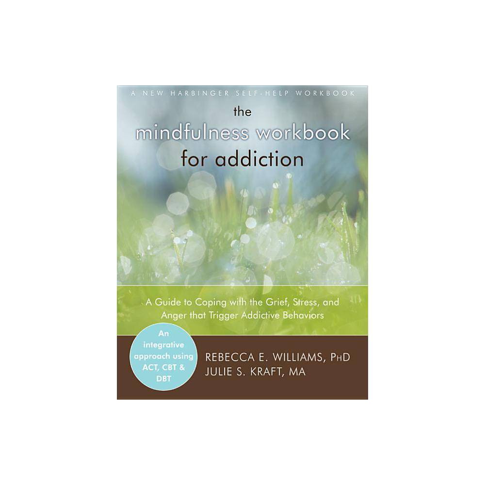 The Mindfulness Workbook for Addiction : a Guide to Coping with the Grief, Stres