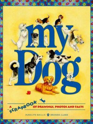 My Dog : a Scrapbook of Drawings, Photos and Facts - Marilyn Baillie