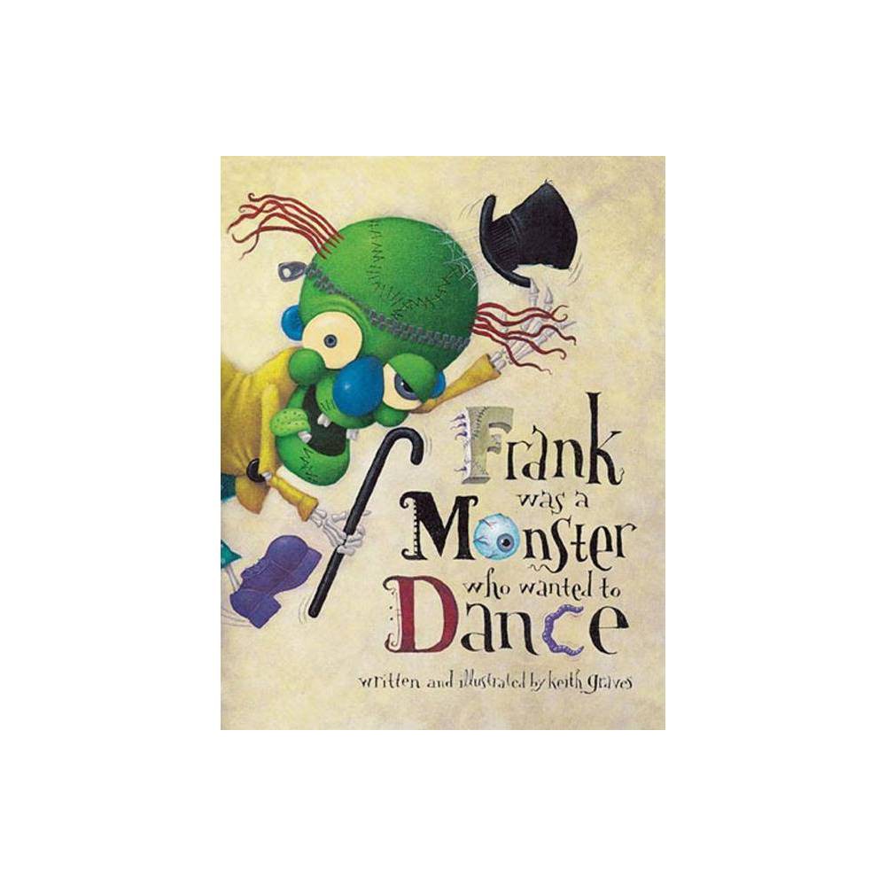 Frank Was a Monster Who Wanted to Dance - by Keith Graves (Paperback) - Keith Gr