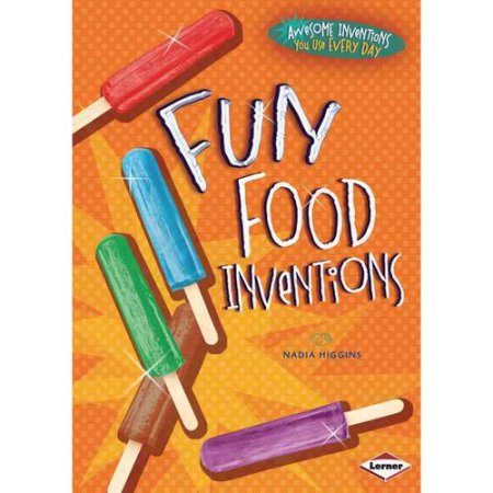 Fun Food Inventions (Awesome Inventions You Use Every Day) - Nadia Higgins