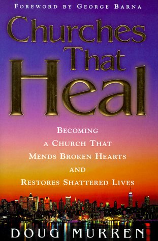 Churches That Heal : Becoming a Church That Mends Broken Hearts and Restores Sha