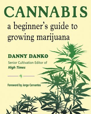 Cannabis: a Beginner's Guide to Growing Marijuana - Danny Danko