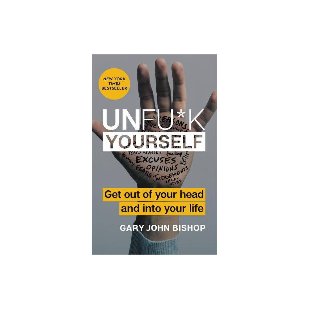 Unfu*k Yourself: Get Out of Your Head and Into Your Life - Bishop, Gary John