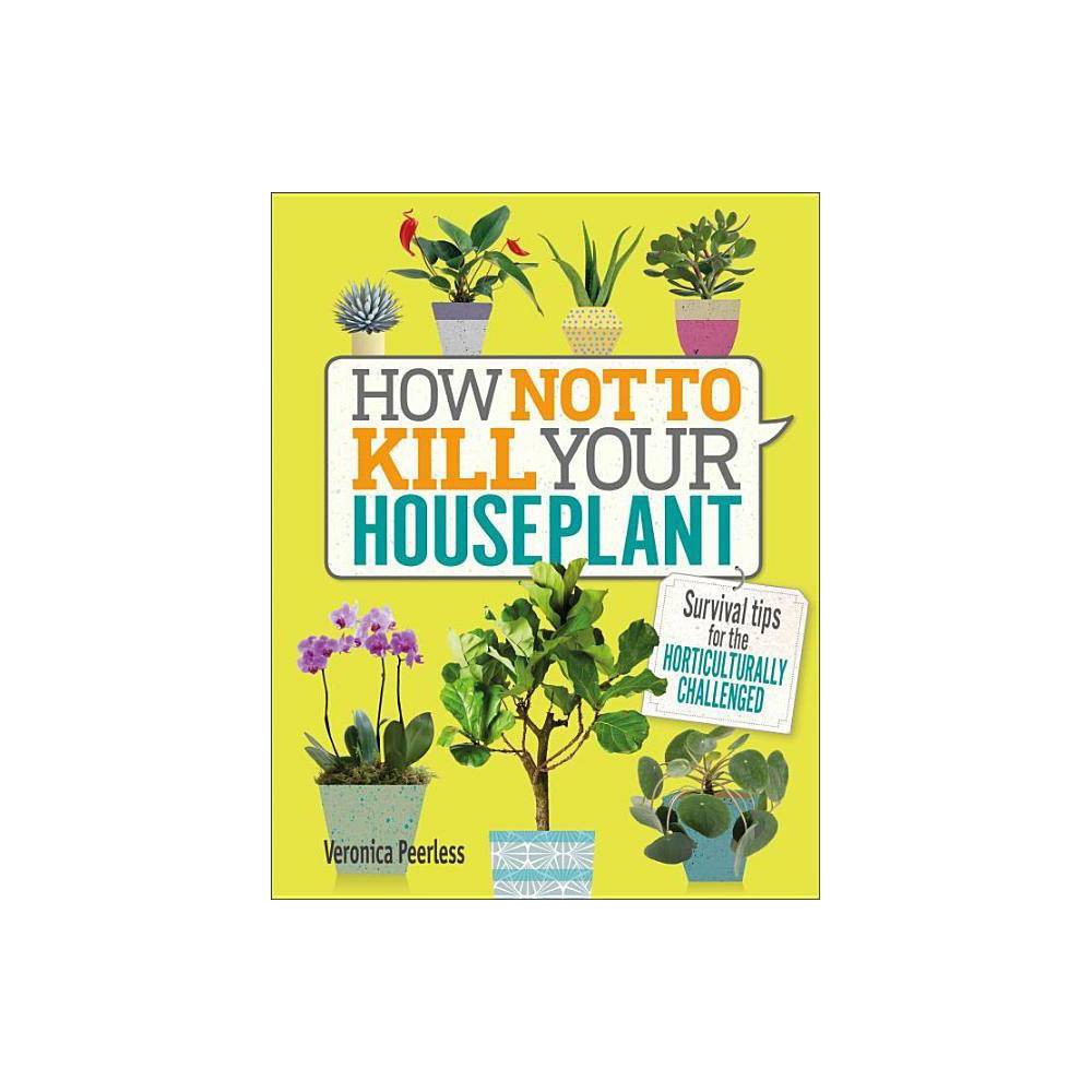 How Not to Kill Your Houseplant - Veronica Peerless