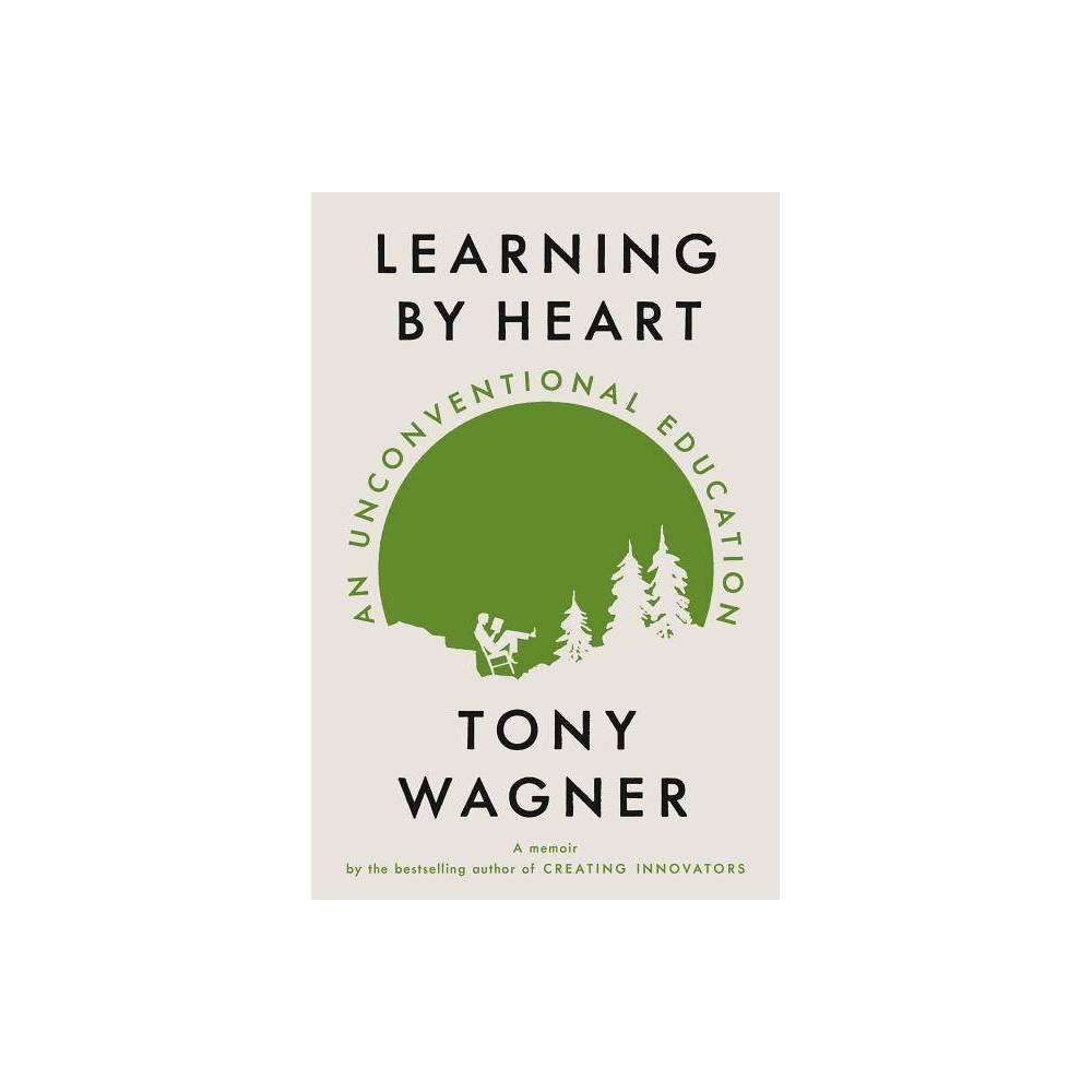 Learning by Heart : an Unconventional Education by Tony Wagner -