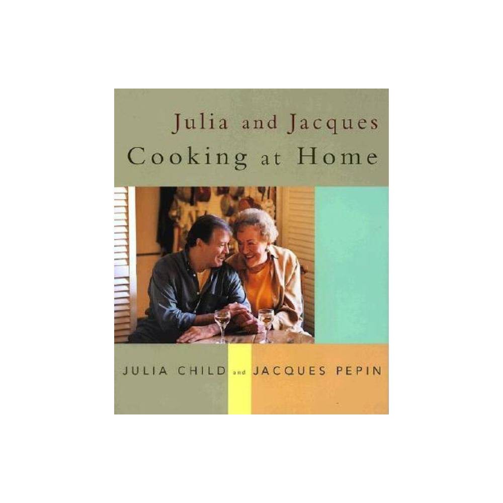 Julia and Jacques Cooking at Home: a Cookbook - Child, Julia / Pepin, Jacques /