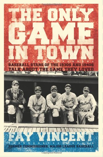 The Only Game in Town : Baseball Stars of the 1930s and 1940s Talk About the Gam