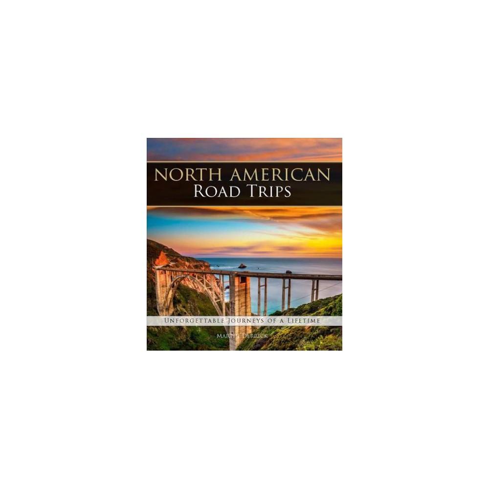 North American Road Trips Unforgettable Journeys of a Lifetime - Martin Derrick