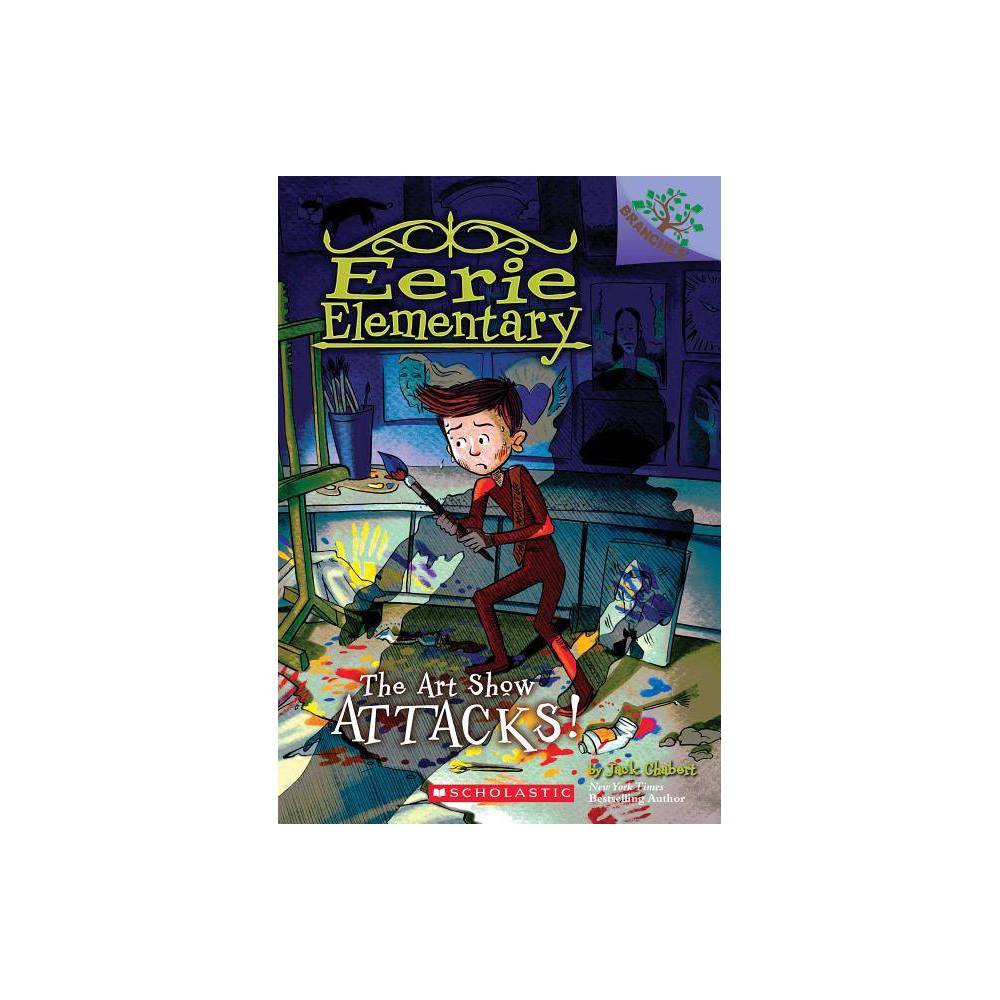 The Art Show Attacks!: a Branches Book (Eerie Elementary #9) by Jack Chabert - J