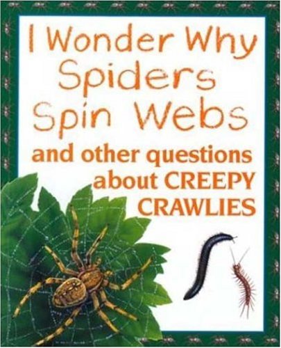 I Wonder Why Spiders Spin Webs: and Other Questions About Creepy Crawlies by Ama