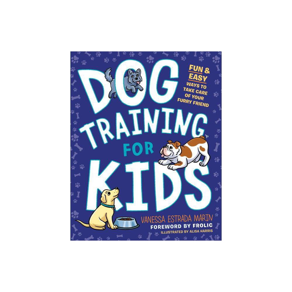 Dog Training for Kids : Fun and Easy Ways to Care for Your Furry Friend -